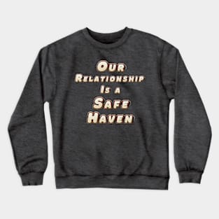 Our Relationship Is a Safe Haven Crewneck Sweatshirt